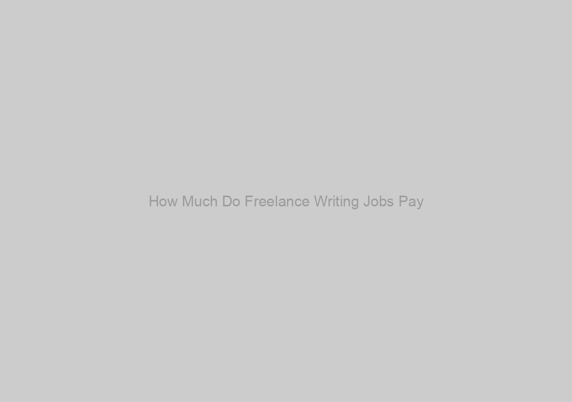 How Much Do Freelance Writing Jobs Pay